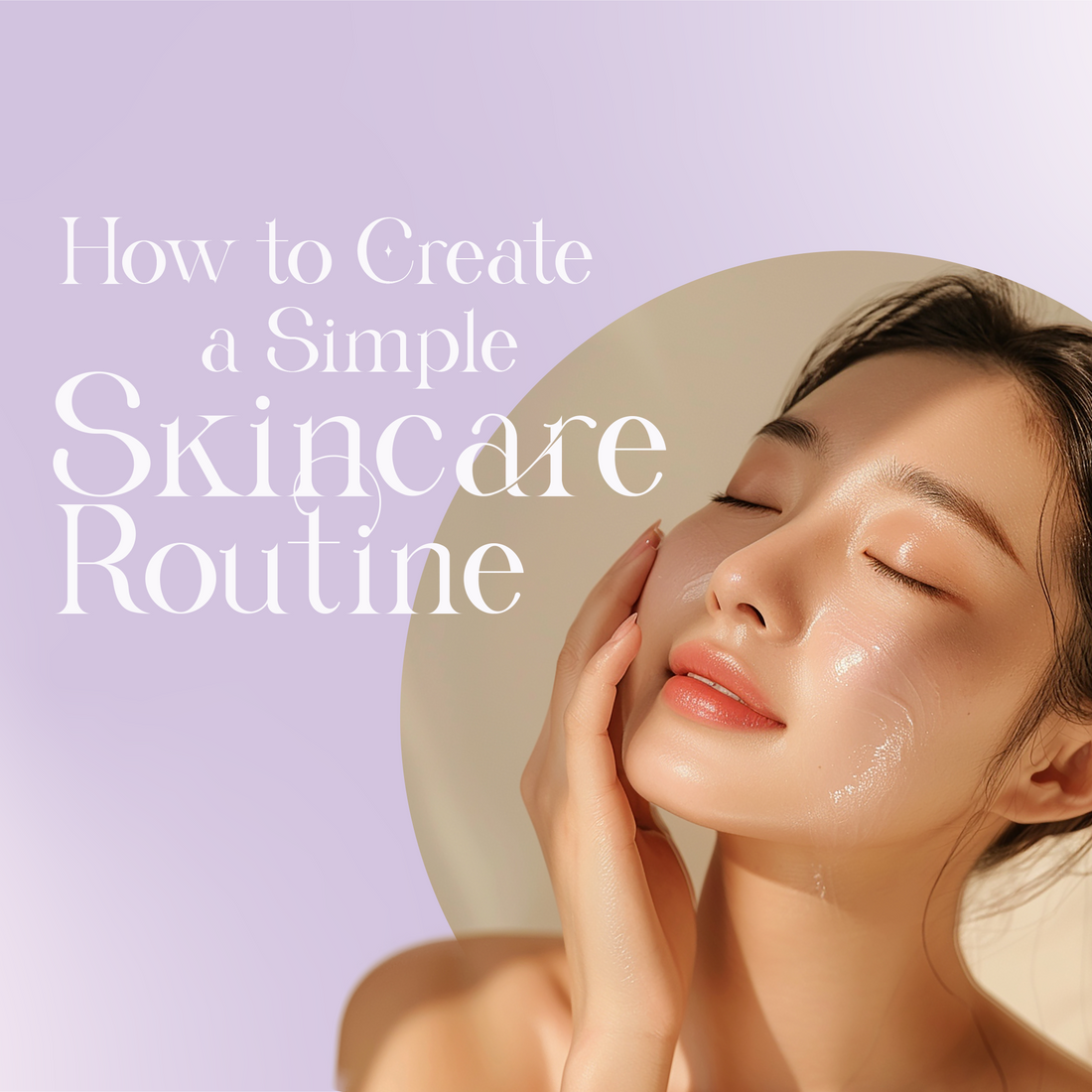 How to Create a Simple Skincare Routine Effectively